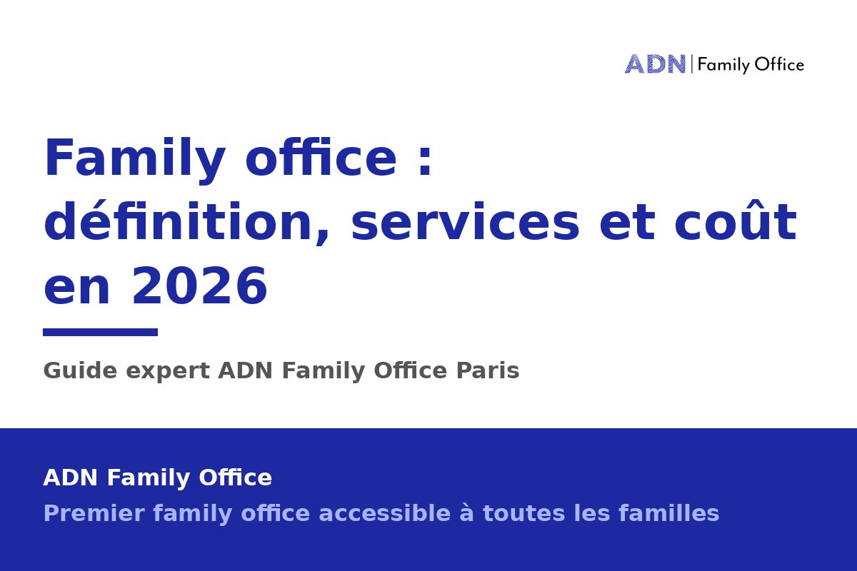 Family office : définition, services et coût en 2026 — ADN Family Office